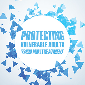 Protecting Vulnerable Adults From Maltreatment