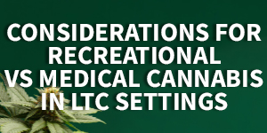 Considerations for recreational vs. medical cannabis in LTC
